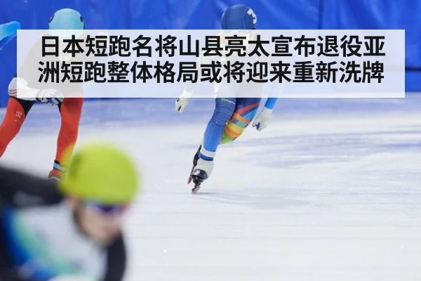 日本短跑名将山县亮太宣布退役亚洲短跑整体格局或将迎来重新洗牌